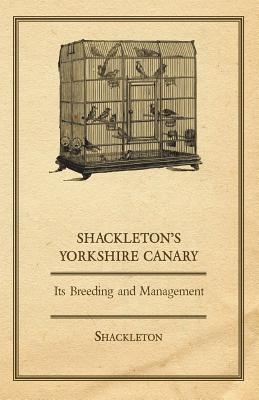 Seller image for Shackleton's Yorkshire Canary - Its Breeding and Management (Paperback or Softback) for sale by BargainBookStores