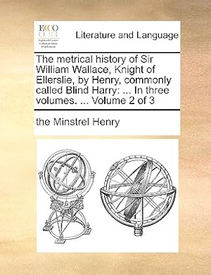 Seller image for The Metrical History of Sir William Wallace, Knight of Ellerslie, by Henry, Commonly Called Blind Harry: In Three Volumes. . Volume 2 of 3 (Paperback or Softback) for sale by BargainBookStores