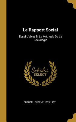 Image du vendeur pour Le Rapport Social: Essai l'Objet Et La M�thode de la Sociologie (Hardback or Cased Book) mis en vente par BargainBookStores