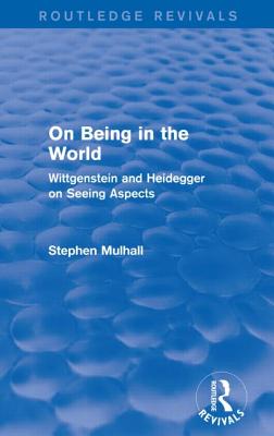 Imagen del vendedor de On Being in the World (Routledge Revivals): Wittgenstein and Heidegger on Seeing Aspects (Paperback or Softback) a la venta por BargainBookStores