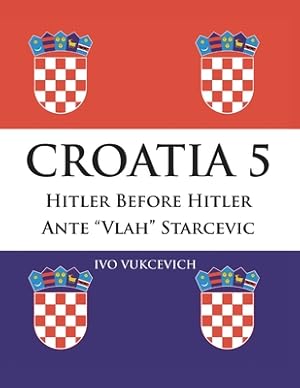 Image du vendeur pour Croatia 5: Hitler Before Hitler Ante Vlah Starcevic (Paperback or Softback) mis en vente par BargainBookStores