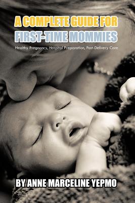 Seller image for A Complete Guide for First-Time Mommies: Healthy Pregnancy, Hospital Preparation, Post-Delivery Care (Paperback or Softback) for sale by BargainBookStores