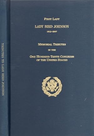 First Lady Lady Bird Johnson 1912-2007 Memorial Tributes in the One Hundred Tenth Congress of the...