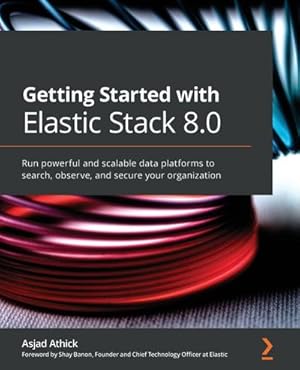 Immagine del venditore per Getting Started with Elastic Stack 8.0 : Run powerful and scalable data platforms to search, observe, and secure your organization venduto da AHA-BUCH GmbH