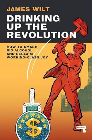 Bild des Verkufers fr Drinking Up the Revolution : How to Smash Big Alcohol and Reclaim Working-Class Joy zum Verkauf von AHA-BUCH GmbH