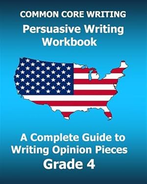 Seller image for Common Core Persuasive Writing : A Complete Guide to Writing Opinion Pieces, Grade 4 for sale by GreatBookPrices
