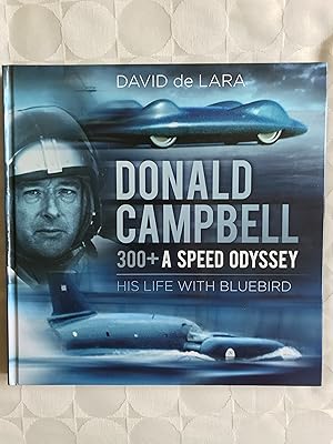 Donald Campbell. 300+ A Speed Odyssey. His Life with Bluebird