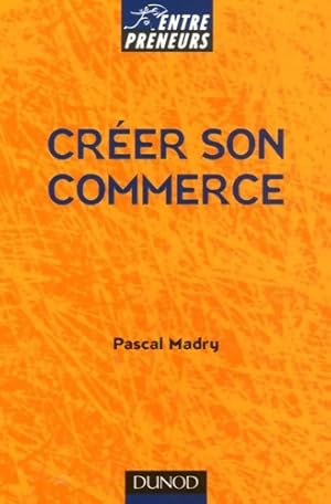 Image du vendeur pour Cr?er son commerce - Pascal Madry mis en vente par Book Hmisphres