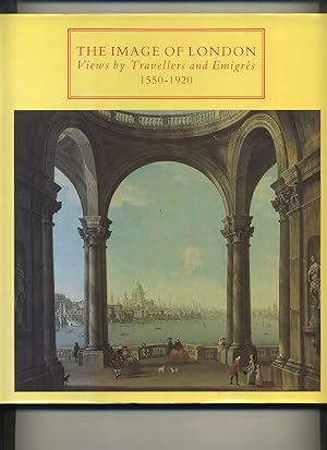 The Image of London, Views By Travellers and Emigres 1550-1920