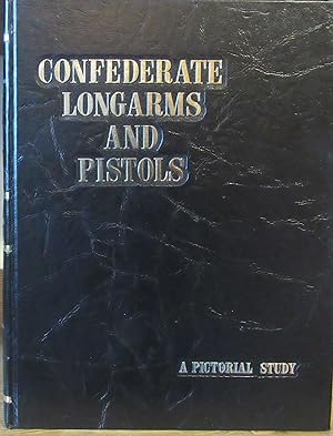 Confederate Longarms and Pistols, A Pictorial Study