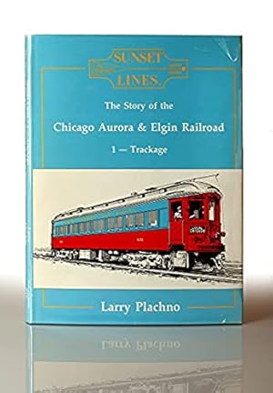 Imagen del vendedor de Sunset Lines: The Story of the Chicago, Aurora and Elgin Railroad, Vol. 1: Trackage a la venta por This Old Book, Inc