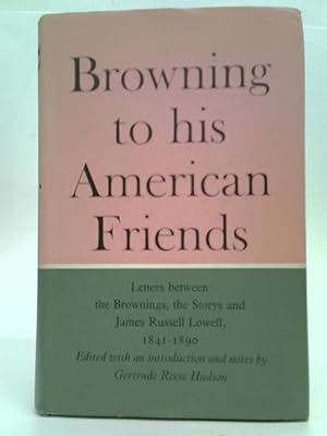 Bild des Verkufers fr Browning to His American Friends: Letters Between the Brownings, the Storys and James Russell Lowell, 1841-1890 zum Verkauf von World of Rare Books