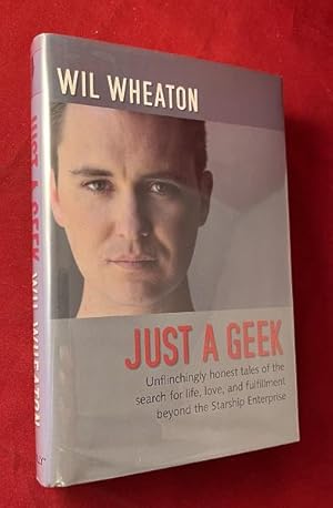 Just a Geek: Unfinchingly honest tales of the search for life, love, and fulfillment beyond the S...