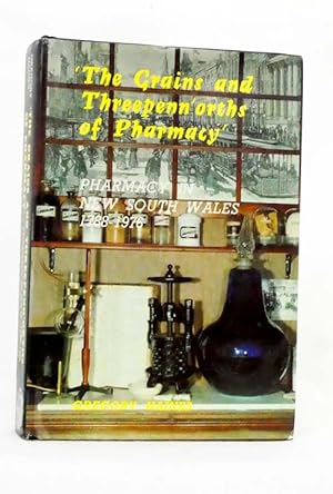Seller image for The Grains and Threepenn'orths of Pharmacy' Pharmacy in New South Wales 1788-1976 for sale by Adelaide Booksellers
