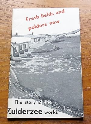 Fresh Fields and Polders New: The Story of the Zuiderzee Works.