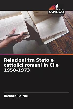 Seller image for Relazioni tra Stato e cattolici romani in Cile 1958-1973 for sale by moluna