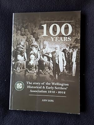 Immagine del venditore per 100 years : the story of the Wellington Historical & Early Settlers' Association, 1912-2012 venduto da Archway Books