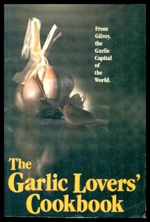 THE GARLIC LOVERS' COOKBOOK - From Gilroy - the Garlic Capital of the World