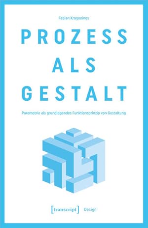 Prozess als Gestalt Parametrie als grundlegendes Funktionsprinzip von Gestaltung