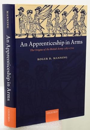 Image du vendeur pour AN APPRENTICESHIP IN ARMS. The Origins of the British Army 1585-1702. mis en vente par Francis Edwards ABA ILAB