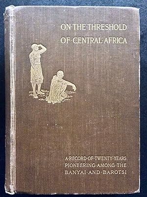 ON THE THRESHOLD OF CENTRAL AFRICA A RECORD OF TWENTY YEARS PIONEERING AMONG THE BAROTSI OF THE U...