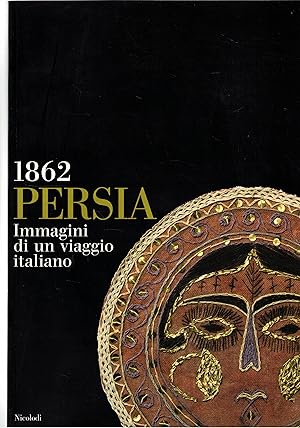 Seller image for Persia. Immagini di un viaggio italiano 1862. Catalogo della mostra fatta a Belgioioso Pv nel 2003. for sale by Libreria Gull