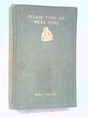 Image du vendeur pour Please Take Me Next Time: Some Reflections On Travel And On Life In General. mis en vente par World of Rare Books