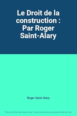 Image du vendeur pour Le Droit de la construction : Par Roger Saint-Alary mis en vente par Ammareal