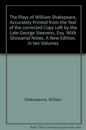 Bild des Verkufers fr The Plays of William Shakspeare, Accurately Printed from the Text of the corrected Copy Left by the Late George Steevens, Esq. With Glossarial Notes. A New Edition. In ten Volumes zum Verkauf von WeBuyBooks