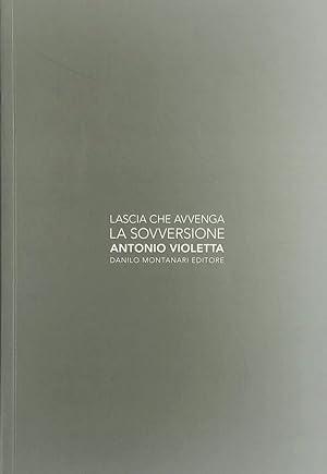 Bild des Verkufers fr Antonio Violetta. Lascia che avvenga la sovversione zum Verkauf von Studio Bibliografico Marini