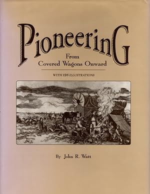 Bild des Verkufers fr PIONEERING, FROM COVERED WAGONS ONWARDS. With 126 Illustrations by John R. Watt. SIGNED BY AUTHOR. Roswell: WH Wolfe Associates, Historical Publications, 1995. zum Verkauf von Once Read Books