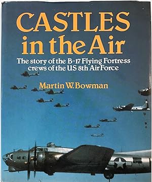 Castles in the Air: The Story of the B-17 Flying Fortress Crews of the US 8th Air Force