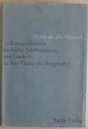 Seller image for Hher als alle Vernunft: 30 Kurzgeschichten aus vielen Jahrhunderten und Lndern zu den Thema der Bergpredigt. for sale by Elops e.V. Offene Hnde