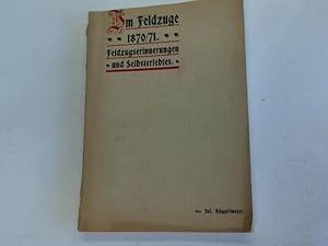 Im Feldzuge 1870/71. Feldzugserinnerungen und Selbsterlebtes eines Einjährig-Freiwilligen des I. ...