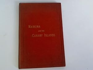 Madeira and the Canary Islands. A Handbook for Tourists / Grand Canary as a Health Resort for Con...