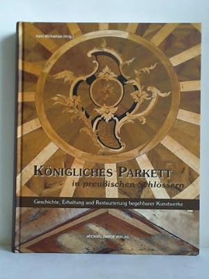 Imagen del vendedor de Knigliches Parkett in preuischen Schlssern. Geschichte, Erhaltung und Restaurierung begehbarer Kunstwerke a la venta por Celler Versandantiquariat