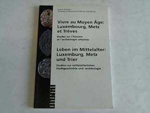 Image du vendeur pour Vivre au Moyen Age: Luxembourg, Metz et Treves. Etudes sur l`histoire et l`archeologie urbaines/Leben im Mittelalter: Luxemburg, Metz und Trier. Studien zur mittelalterlichen Stadtgeschichte und -archologie mis en vente par Celler Versandantiquariat