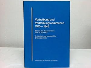 Vertreibung und Vertreibungsverbrechen 1945 - 1948. Bericht des Bundesarchivs vom 28. Mai 1974. A...