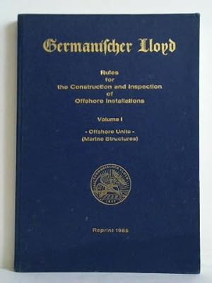 Germanischer Lloyd. Rules for the Construction and Inspection of Offshore Installations, Volume I...
