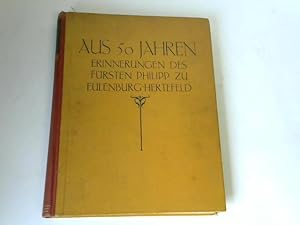 Aus 50 Jahren Erinnerungen des Fürsten Philipp zu Eulenburg-Hertefeld. Erinnerungen, Tagebücher u...