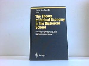 Seller image for The theory of ethical economy in the historical school. Wilhelm Roscher, Lorenz von Stein, Gustav Schmoller, Wilhelm Dilthey and contemporary theory for sale by Celler Versandantiquariat