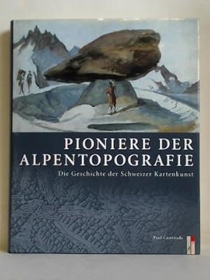 Pioniere der Alpentopografie. Die Geschichte der Schweizer Kartenkunst