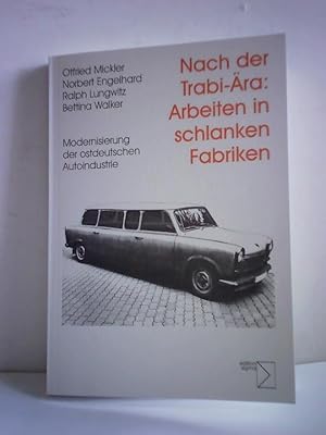 Seller image for Nach der Trabi-ra: Arbeiten in schlanken Fabriken. Modernisierung der ostdeutschen Autoindustrie for sale by Celler Versandantiquariat