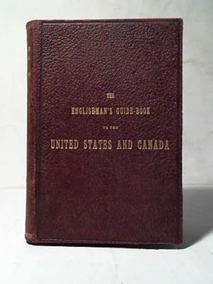 The Englishman's Guide Book to the United States and Canada. Illustrated with an Appendix of the ...