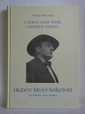 Hubert Meier-Sökefeld, genannt Deutschland-Meier. Leben und Werk meines Vaters - Architekt und Maler