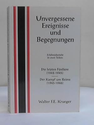 Unvergessene Ereignisse und Begegnungen. Erlebnisbericht in zwei Teilen: Die letzten Füsiliere (1...