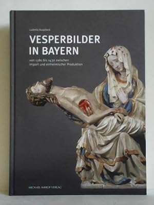 Bild des Verkäufers für Vesperbilder in Bayern von 1380 bis 1430 zwischen Import und einheimischer Produktion zum Verkauf von Celler Versandantiquariat