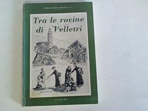 Tra le rovine di Velletri. Tragedia di Velletri e del suo Popolo: 1943-1944. E Breve Cronistoria ...