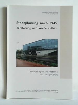 Stadtplanung nach 1945. Zerstörung und Wiederaufbau. Denkmalpflegerische Probleme aus heutiger Sicht