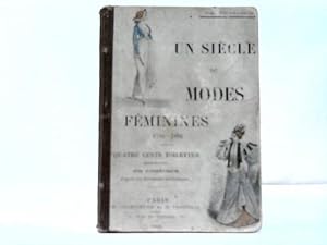 Un siècle de modes féminines 1794-1894. Quatre cents toilettes reproduites en couleurs d'après de...